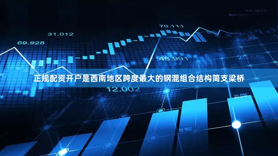 正规配资开户是西南地区跨度最大的钢混组合结构简支梁桥