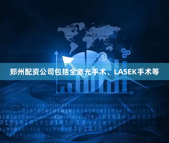 郑州配资公司包括全激光手术、LASEK手术等