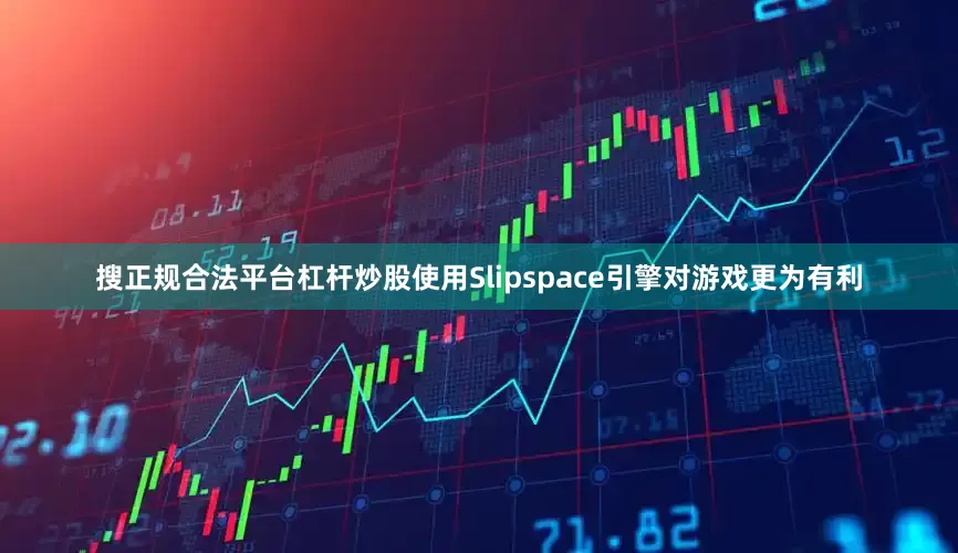搜正规合法平台杠杆炒股使用Slipspace引擎对游戏更为有利