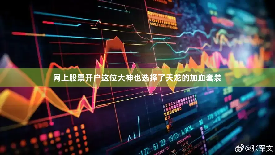 网上股票开户这位大神也选择了天龙的加血套装
